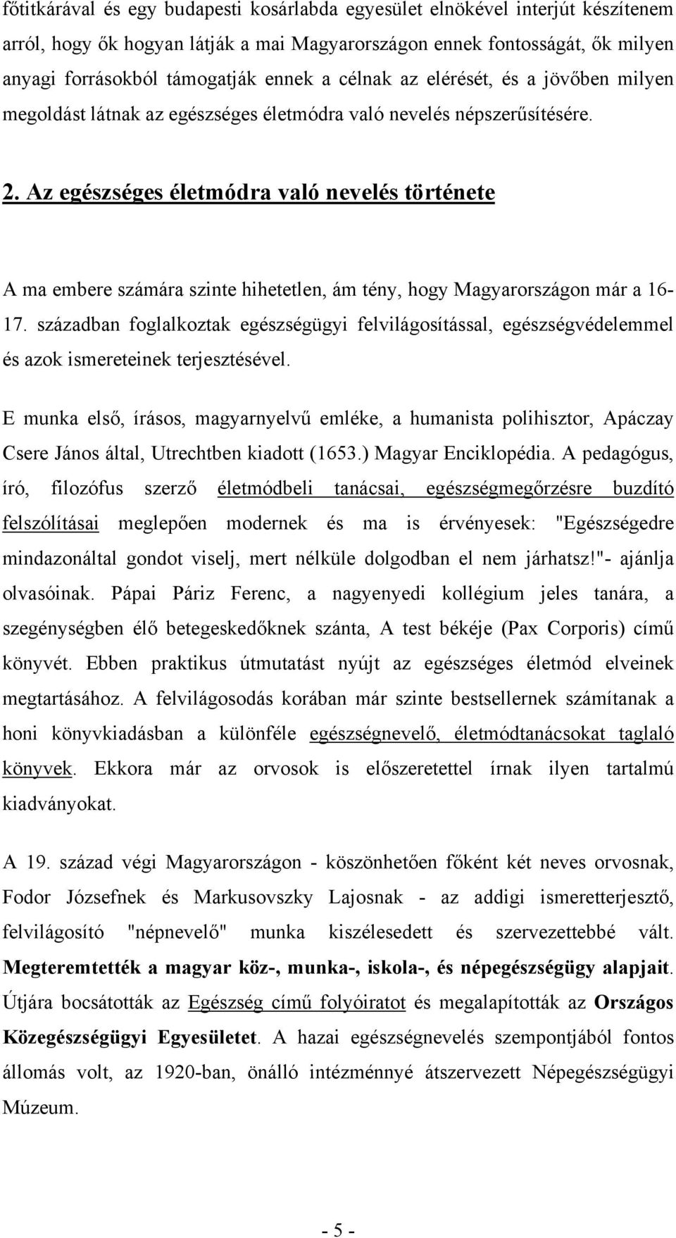 Az egészséges életmódra való nevelés története A ma embere számára szinte hihetetlen, ám tény, hogy Magyarországon már a 16-17.