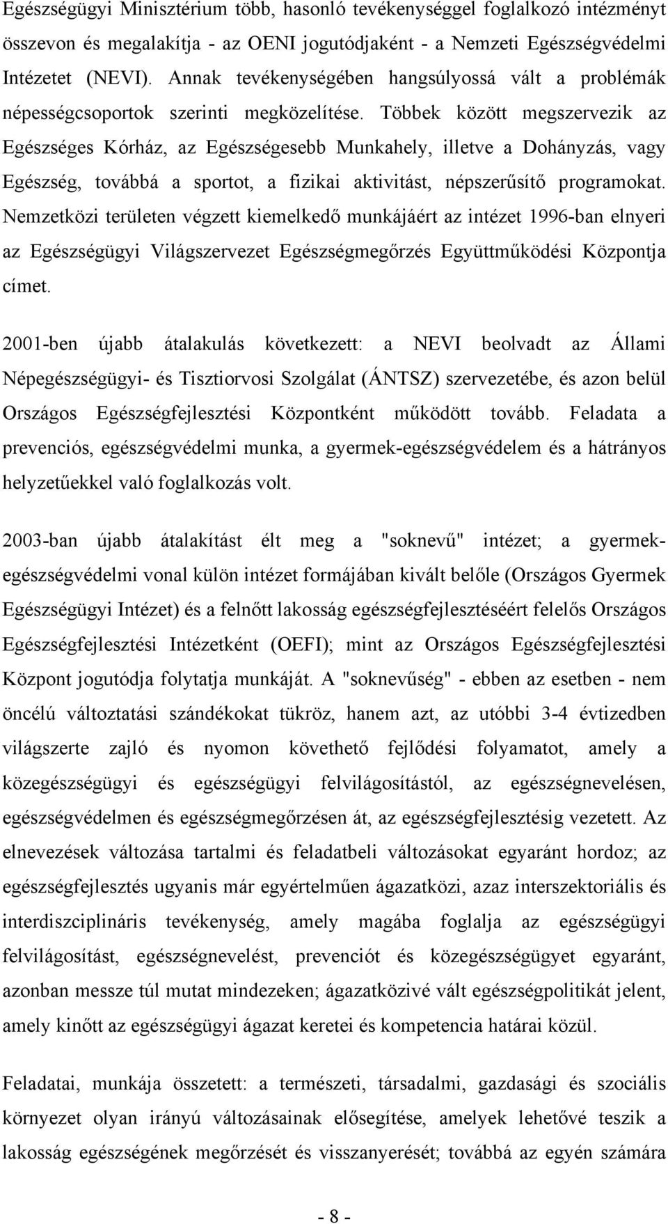 Többek között megszervezik az Egészséges Kórház, az Egészségesebb Munkahely, illetve a Dohányzás, vagy Egészség, továbbá a sportot, a fizikai aktivitást, népszerűsítő programokat.