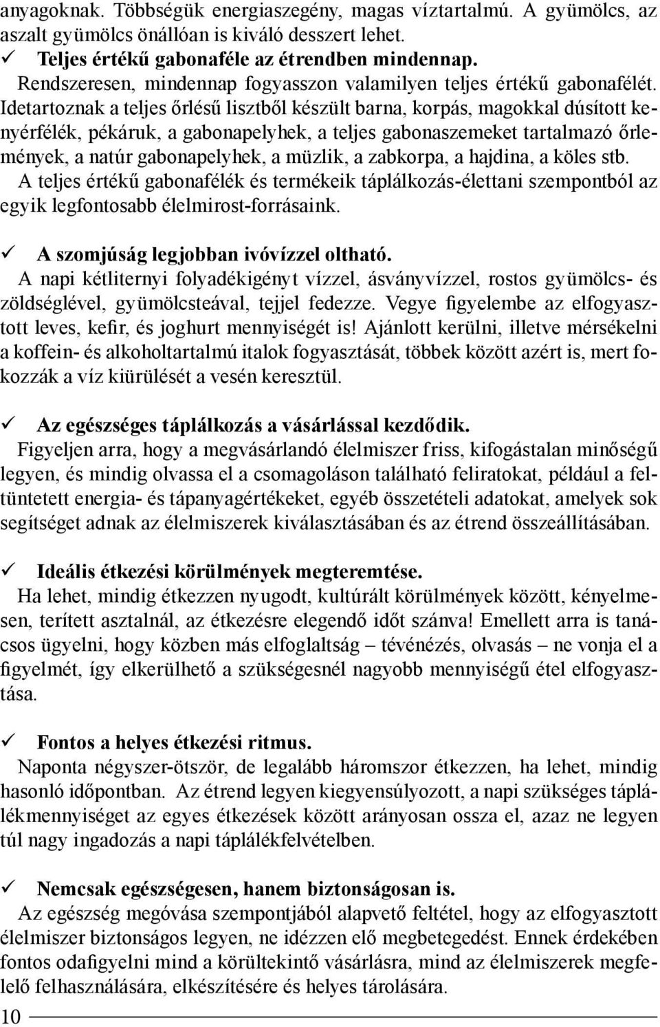 Idetartoznak a teljes őrlésű lisztből készült barna, korpás, magokkal dúsított kenyérfélék, pékáruk, a gabonapelyhek, a teljes gabonaszemeket tartalmazó őrlemények, a natúr gabonapelyhek, a müzlik, a