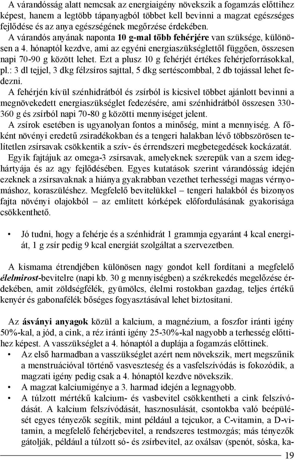 Ezt a plusz 10 g fehérjét értékes fehérjeforrásokkal, pl.: 3 dl tejjel, 3 dkg félzsíros sajttal, 5 dkg sertéscombbal, 2 db tojással lehet fedezni.