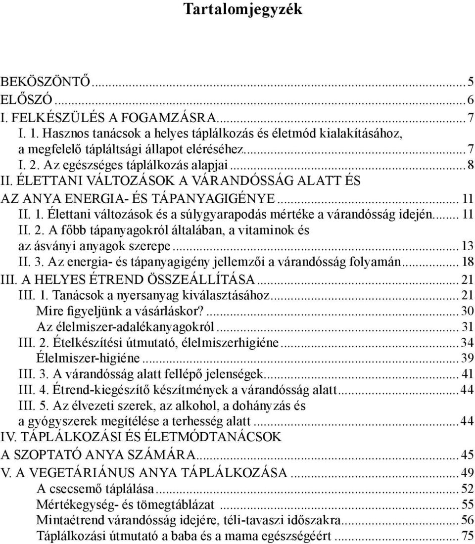 .. 11 II. 2. A főbb tápanyagokról általában, a vitaminok és az ásványi anyagok szerepe... 13 II. 3. Az energia- és tápanyagigény jellemzői a várandósság folyamán... 18 III.