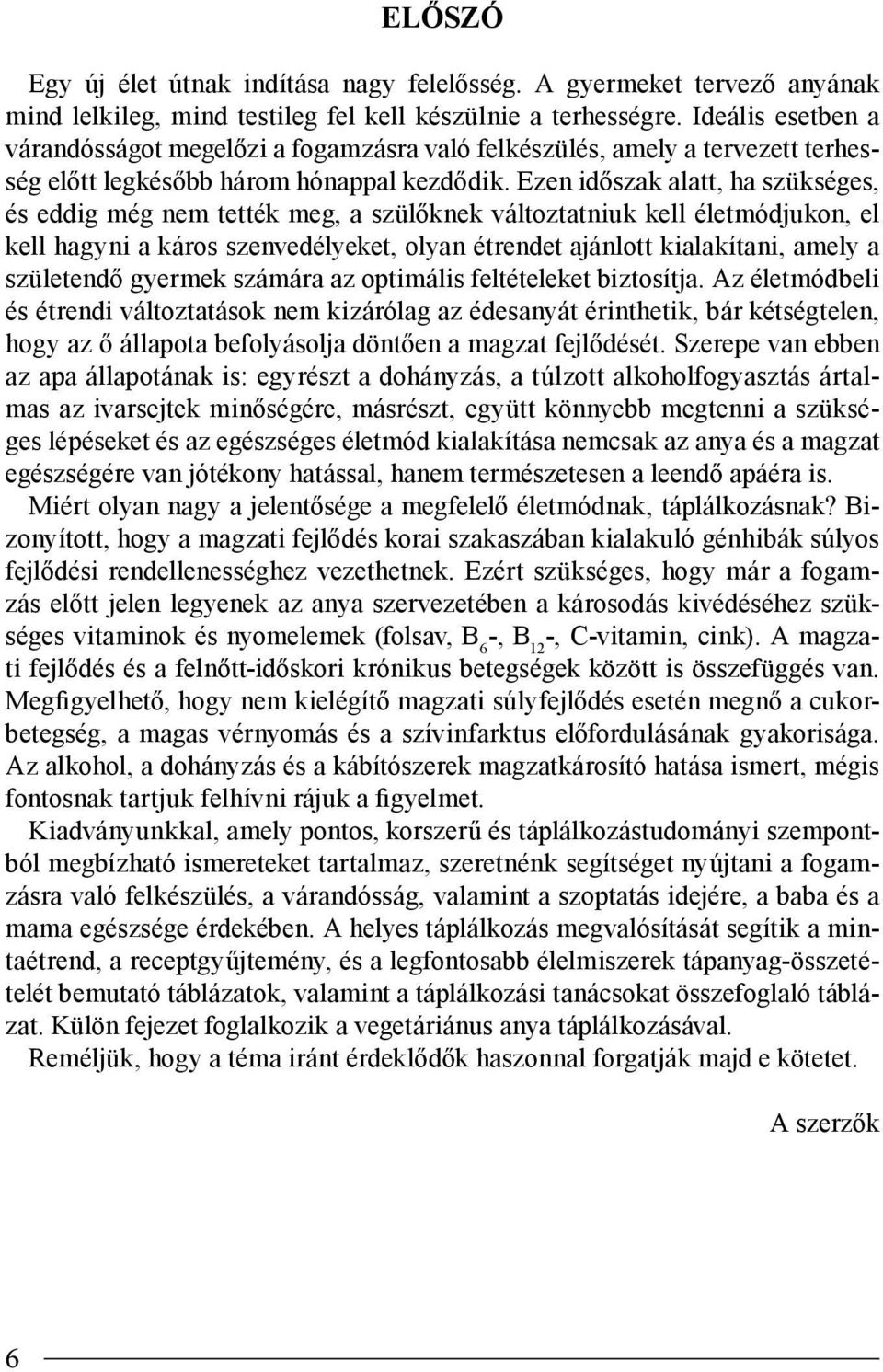 Ezen időszak alatt, ha szükséges, és eddig még nem tették meg, a szülőknek változtatniuk kell életmódjukon, el kell hagyni a káros szenvedélyeket, olyan étrendet ajánlott kialakítani, amely a