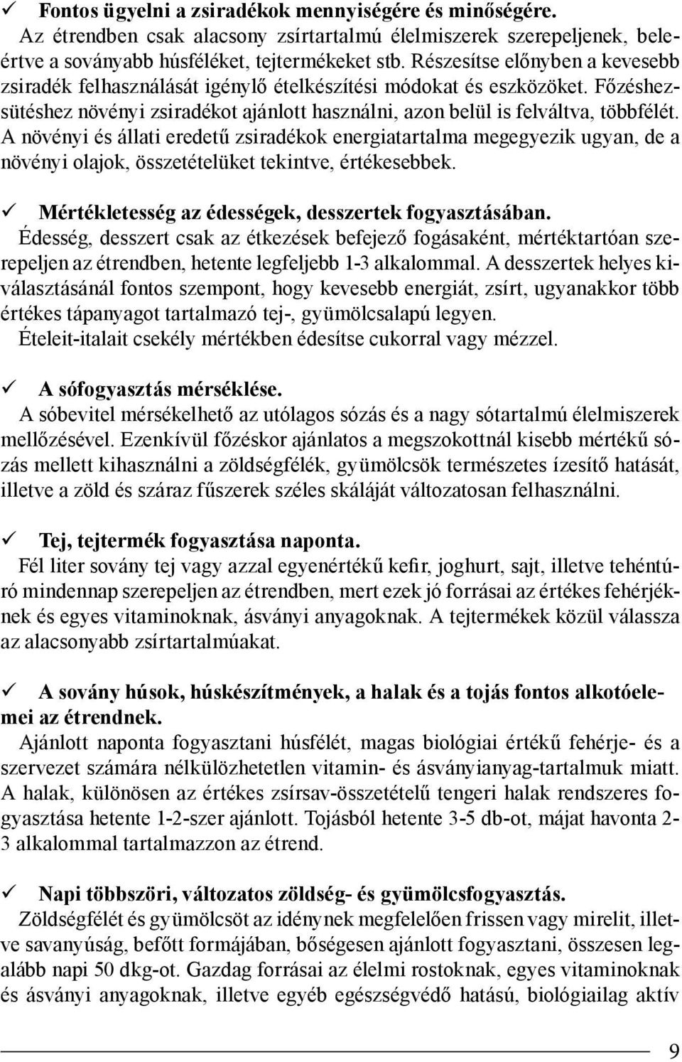 A növényi és állati eredetű zsiradékok energiatartalma megegyezik ugyan, de a növényi olajok, összetételüket tekintve, értékesebbek. Mértékletesség az édességek, desszertek fogyasztásában.