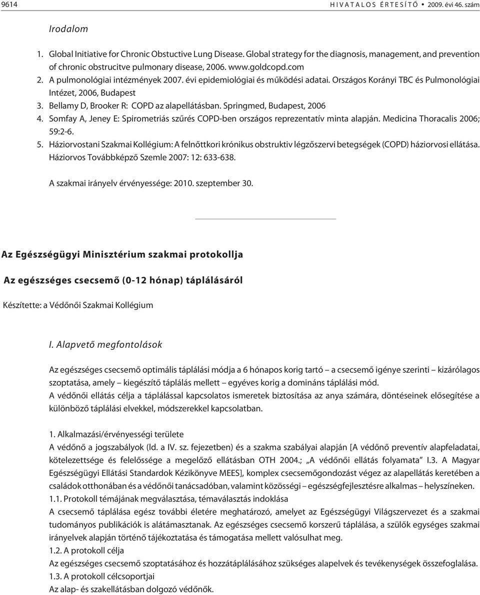 évi epidemiológiai és mûködési adatai. Országos Korányi TBC és Pulmonológiai Intézet, 2006, Budapest 3. Bellamy D, Brooker R: COPD az alapellátásban. Springmed, Budapest, 2006 4.