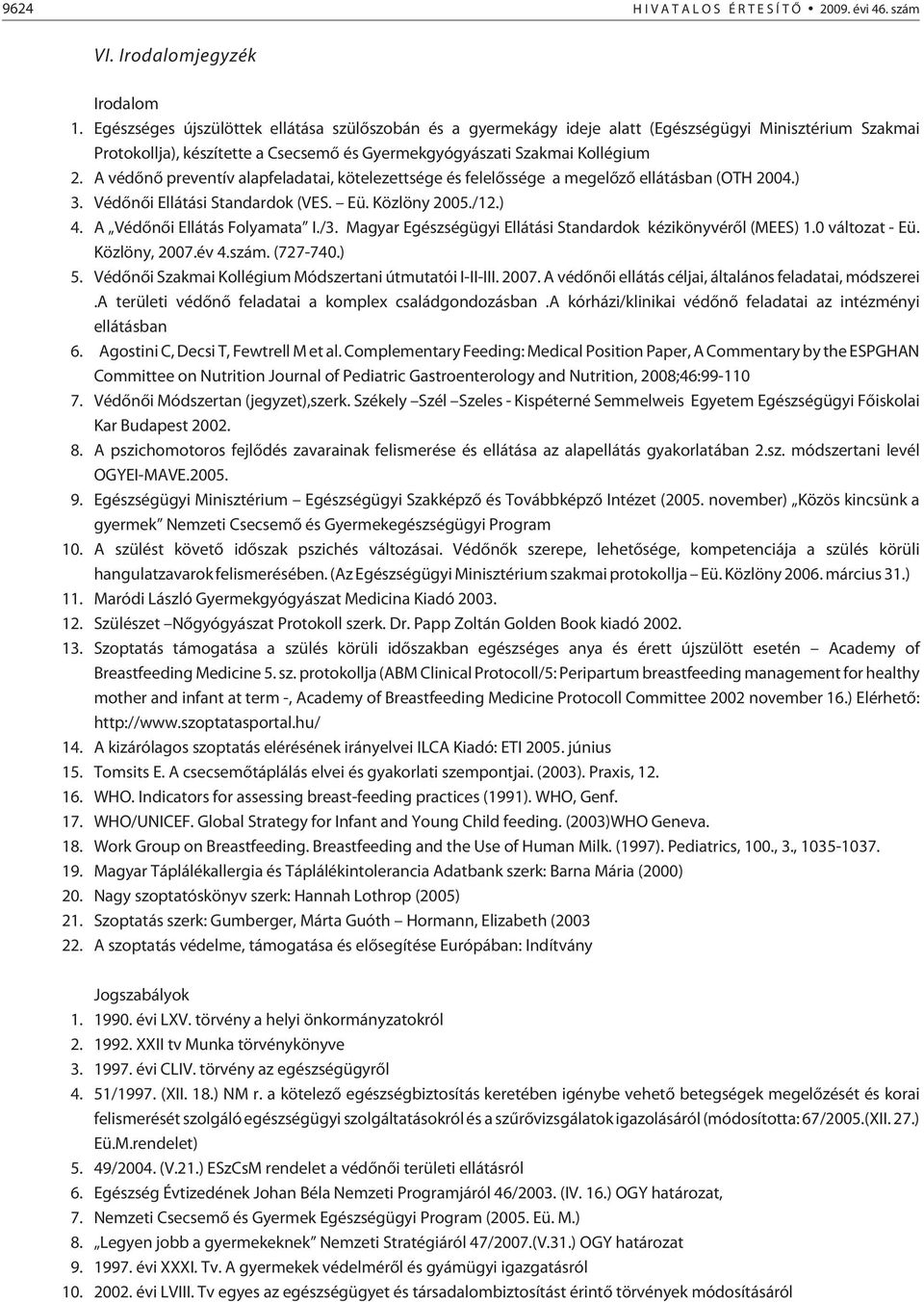 A védõnõ preventív alapfeladatai, kötelezettsége és felelõssége a megelõzõ ellátásban (OTH 2004.) 3. Védõnõi Ellátási Standardok (VES. Eü. Közlöny 2005./12.) 4. A Védõnõi Ellátás Folyamata I./3.