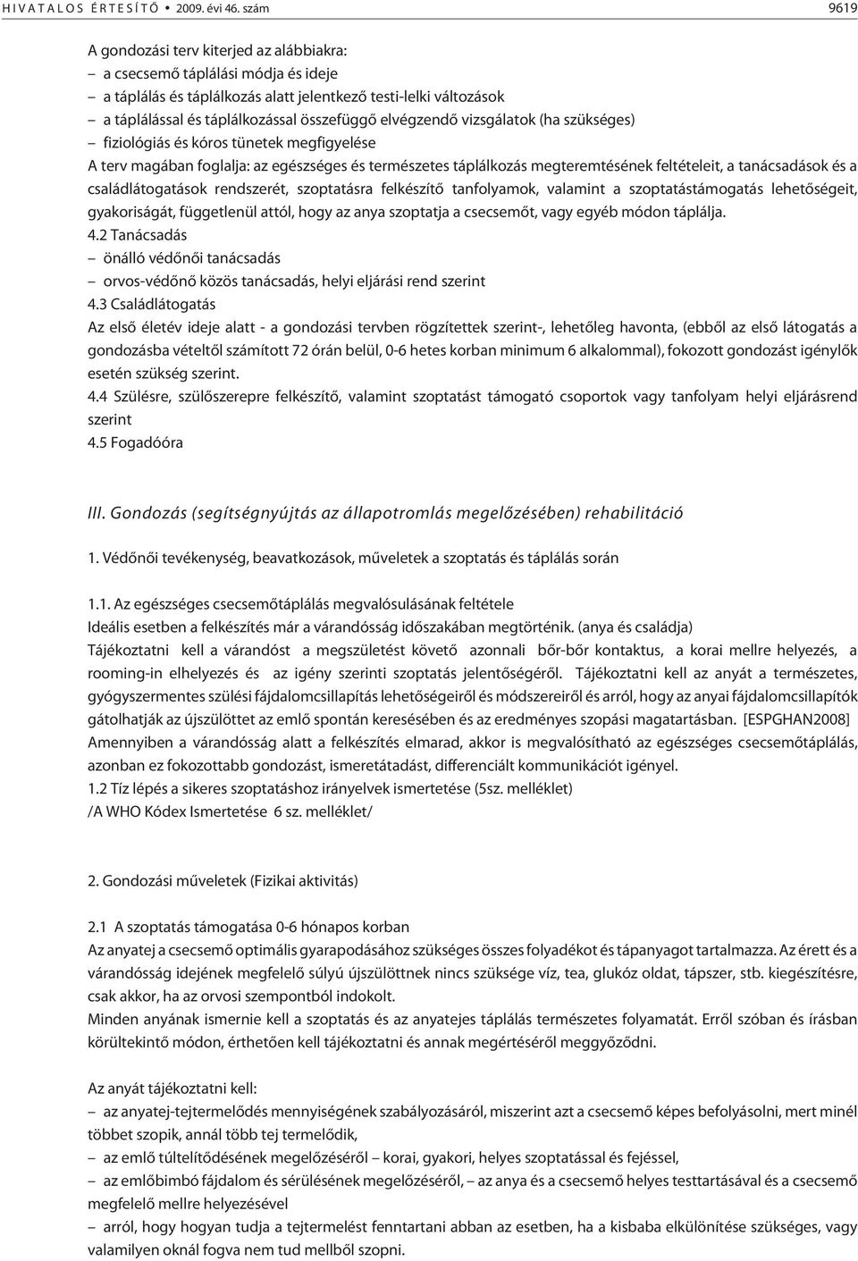 elvégzendõ vizsgálatok (ha szükséges) fiziológiás és kóros tünetek megfigyelése A terv magában foglalja: az egészséges és természetes táplálkozás megteremtésének feltételeit, a tanácsadások és a