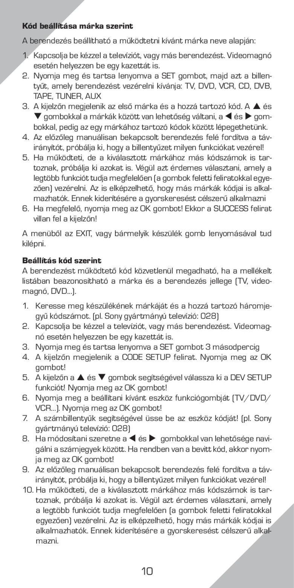 A kijelzőn megjelenik az első márka és a hozzá tartozó kód. A és gombokkal a márkák között van lehetőség váltani, a és gombokkal, pedig az egy márkához tartozó kódok között lépegethetünk. 4.