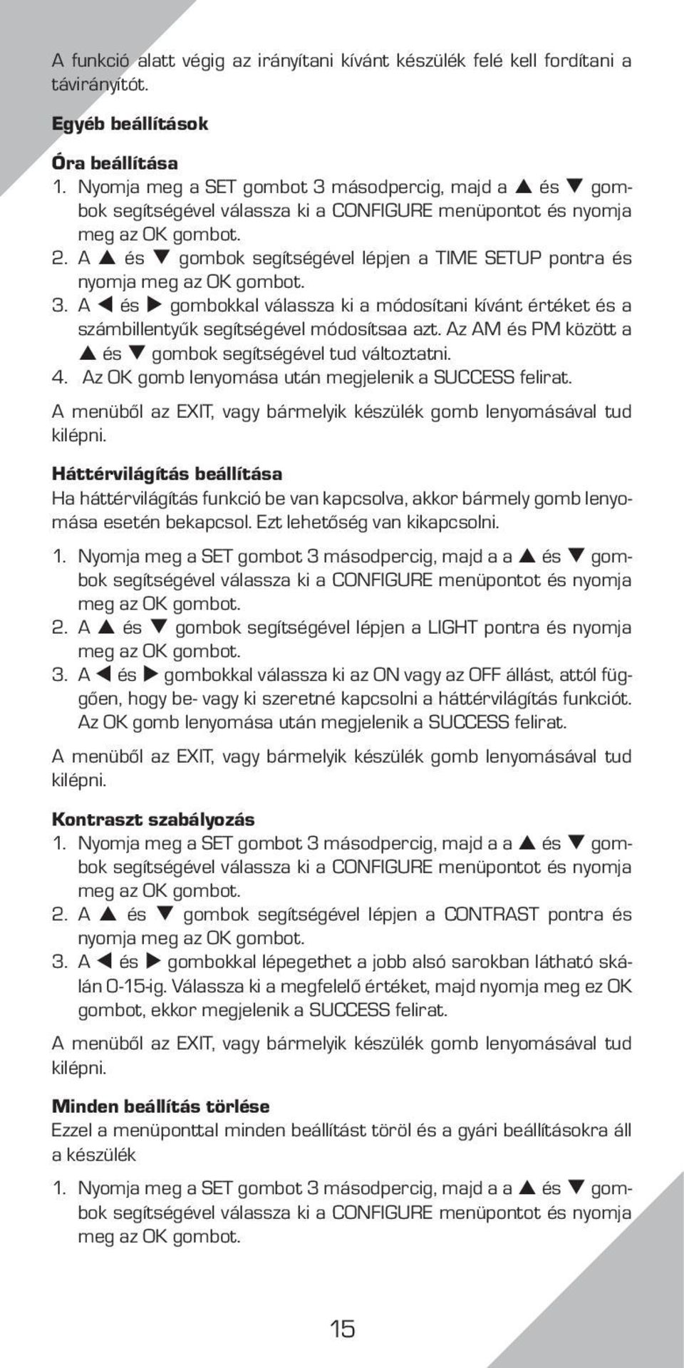 A és gombok segítségével lépjen a TIME SETUP pontra és nyomja meg az OK gombot. 3. A és gombokkal válassza ki a módosítani kívánt értéket és a számbillentyűk segítségével módosítsaa azt.