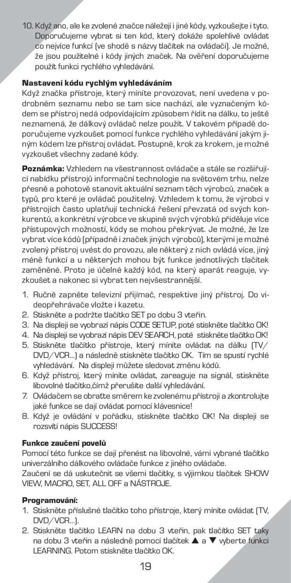 Nastavení kódu rychlým vyhledáváním Když značka přístroje, který míníte provozovat, není uvedena v podrobném seznamu nebo se tam sice nachází, ale vyznačeným kódem se přístroj nedá odpovídajícím