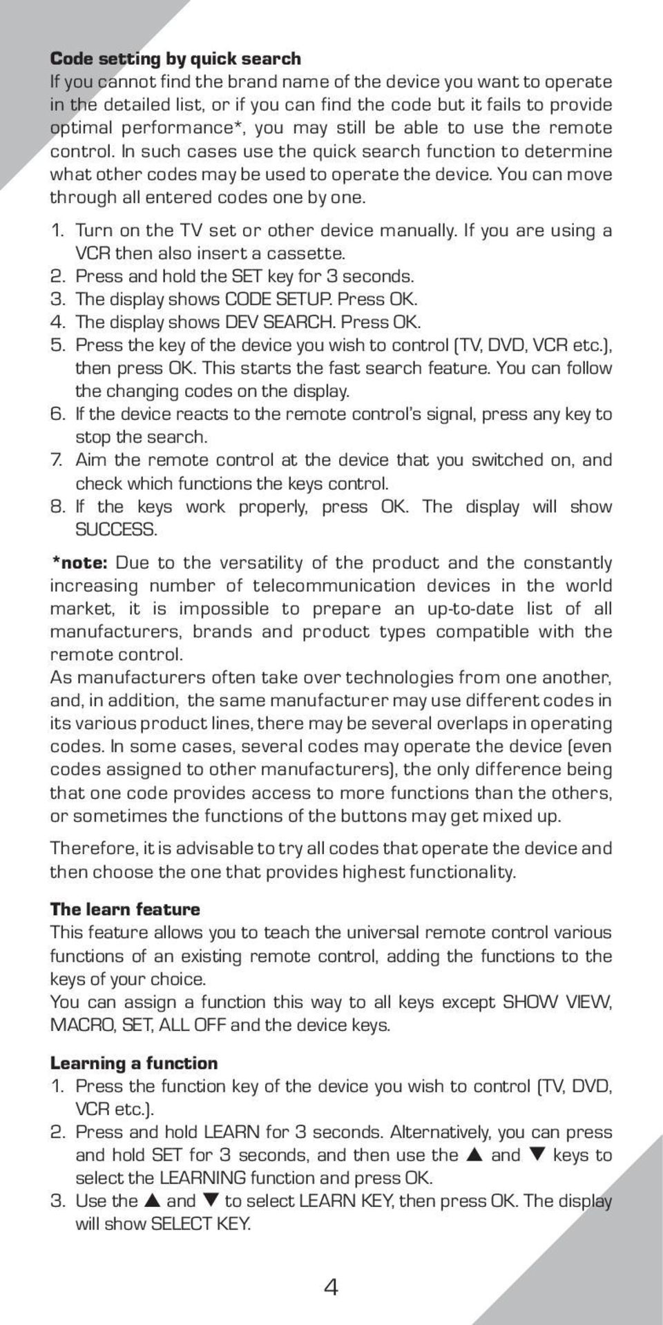 You can move through all entered codes one by one. 1. Turn on the TV set or other device manually. If you are using a VCR then also insert a cassette. 2. Press and hold the SET key for 3 