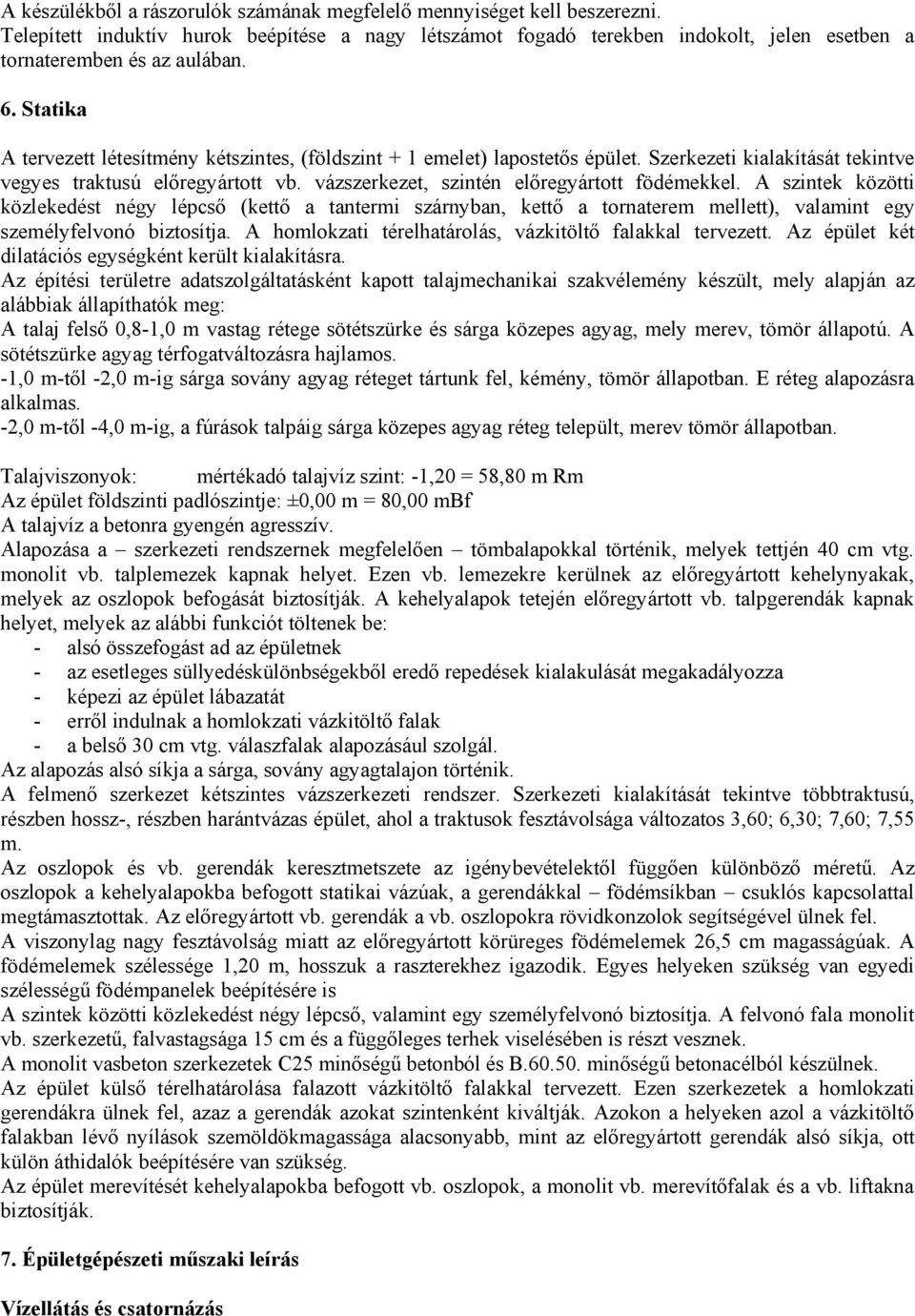 vázszerkezet, szintén előregyártott födémekkel. A szintek közötti közlekedést négy lépcső (kettő a tantermi szárnyban, kettő a tornaterem mellett), valamint egy személyfelvonó biztosítja.