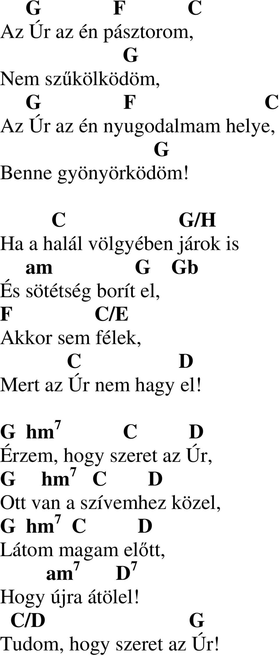 C /H Ha a halál völgyében járok is am b És sötétség borít el, F C/E Akkor sem félek, C