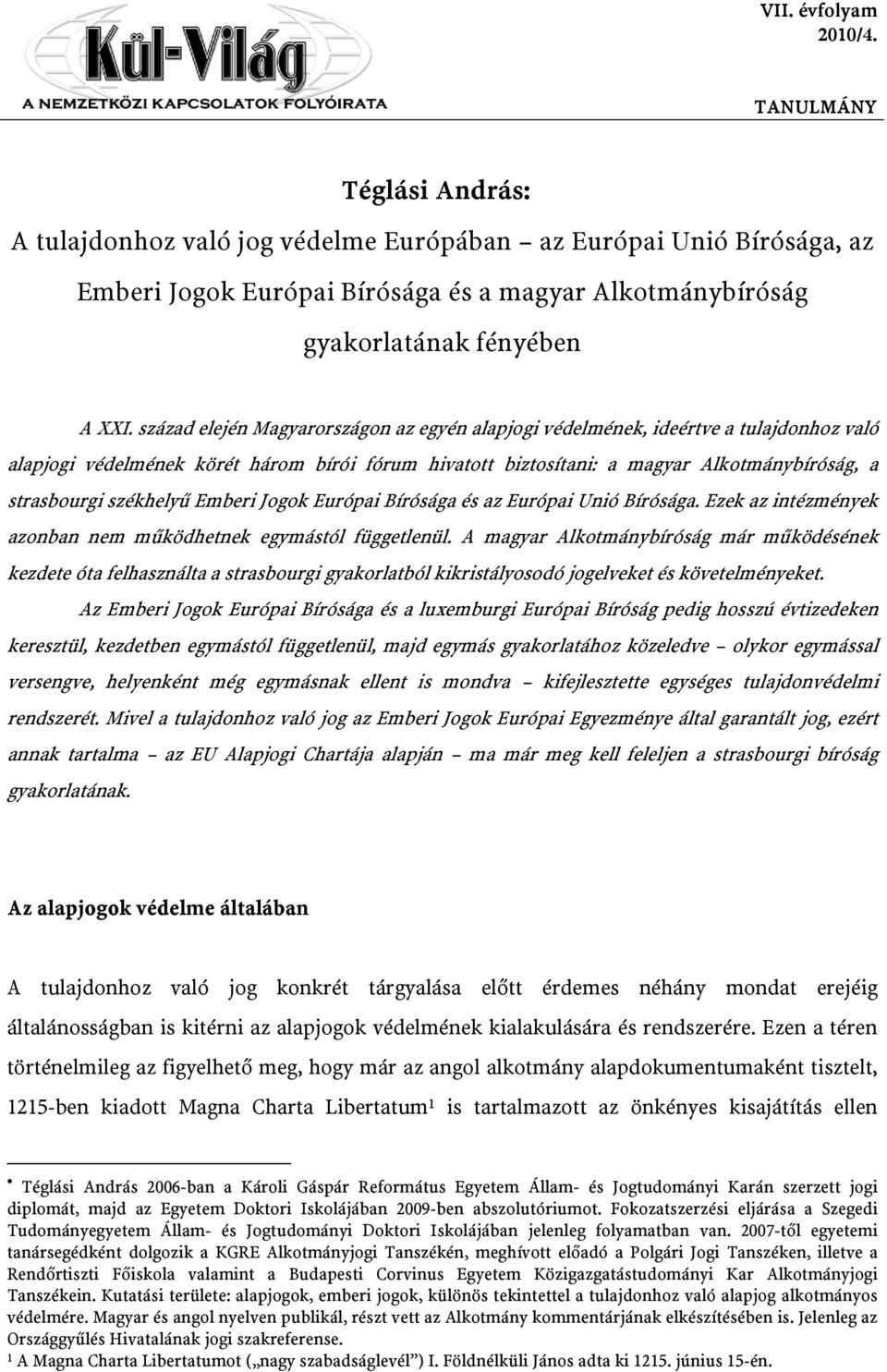 század elején Magyarországon az egyén alapjogi védelmének, ideértve a tulajdonhoz való alapjogi védelmének körét három bírói fórum hivatott biztosítani: a magyar Alkotmánybíróság, a strasbourgi