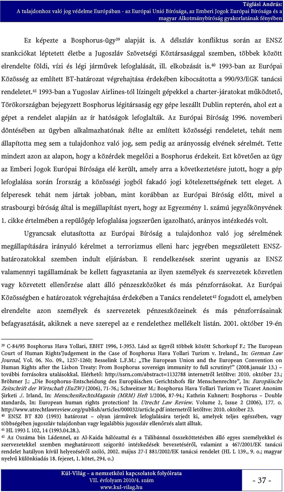 40 1993-ban az Európai Közösség az említett BT-határozat végrehajtása érdekében kibocsátotta a 990/93/EGK tanácsi rendeletet.