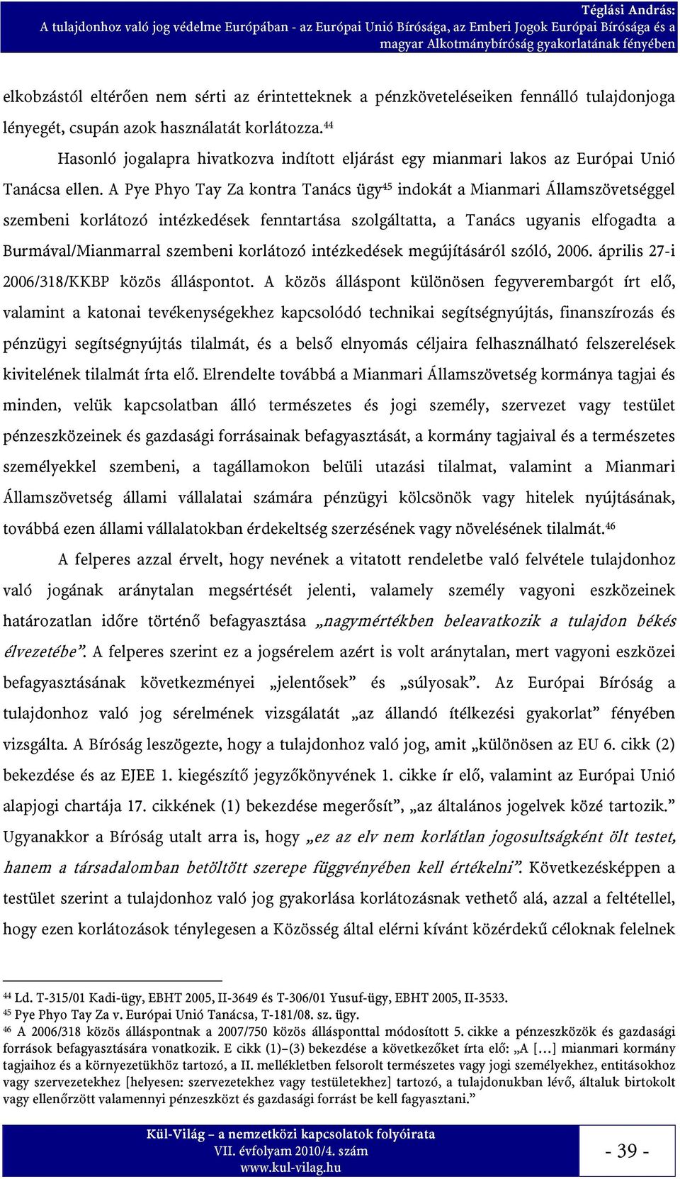 A Pye Phyo Tay Za kontra Tanács ügy 45 indokát a Mianmari Államszövetséggel szembeni korlátozó intézkedések fenntartása szolgáltatta, a Tanács ugyanis elfogadta a Burmával/Mianmarral szembeni