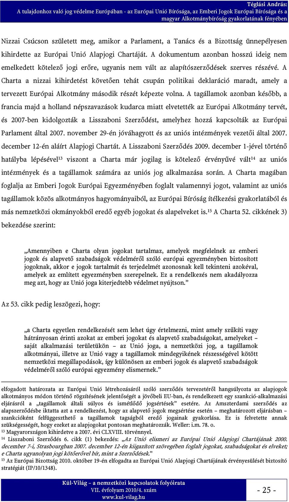 A Charta a nizzai kihirdetést követően tehát csupán politikai deklaráció maradt, amely a tervezett Európai Alkotmány második részét képezte volna.