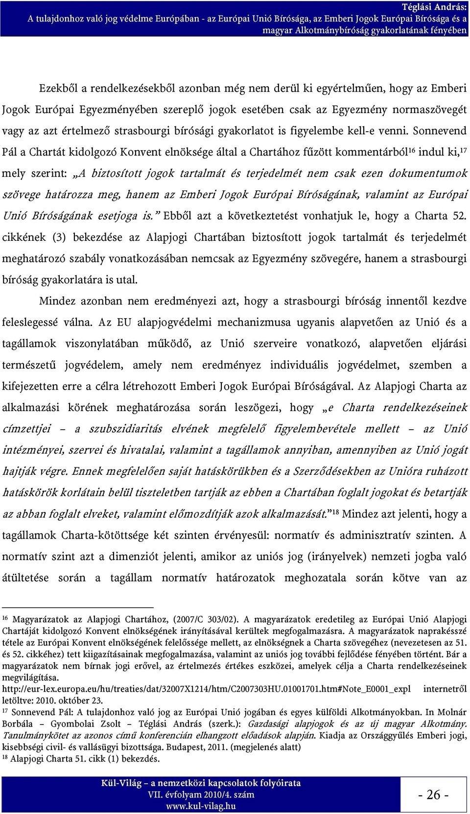 Sonnevend Pál a Chartát kidolgozó Konvent elnöksége által a Chartához fűzött kommentárból 16 indul ki, 17 mely szerint: A biztosított jogok tartalmát és terjedelmét nem csak ezen dokumentumok szövege