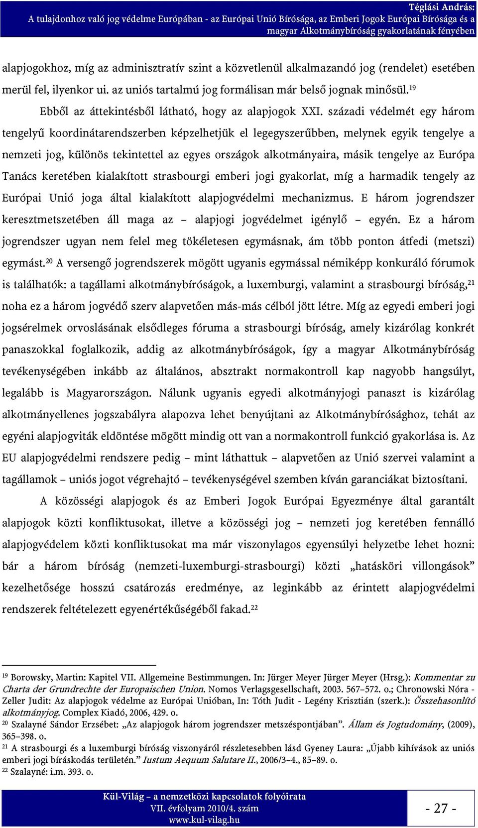 századi védelmét egy három tengelyű koordinátarendszerben képzelhetjük el legegyszerűbben, melynek egyik tengelye a nemzeti jog, különös tekintettel az egyes országok alkotmányaira, másik tengelye az