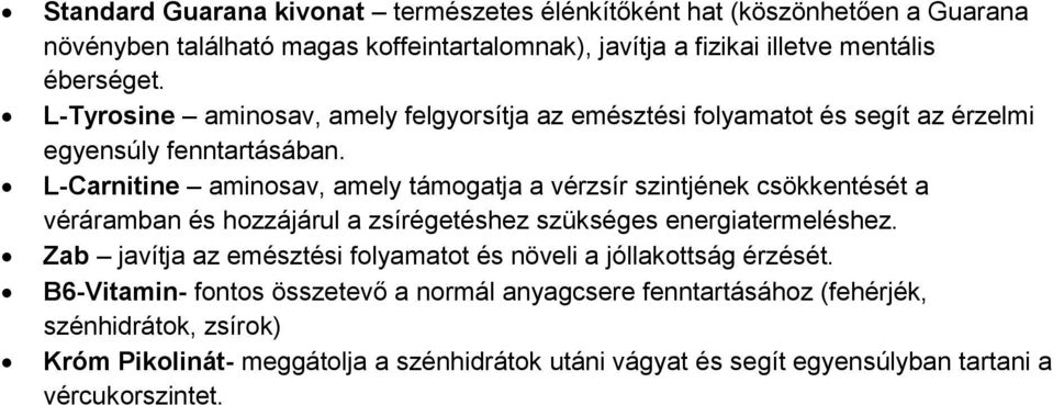 L-Carnitine aminosav, amely támogatja a vérzsír szintjének csökkentését a véráramban és hozzájárul a zsírégetéshez szükséges energiatermeléshez.