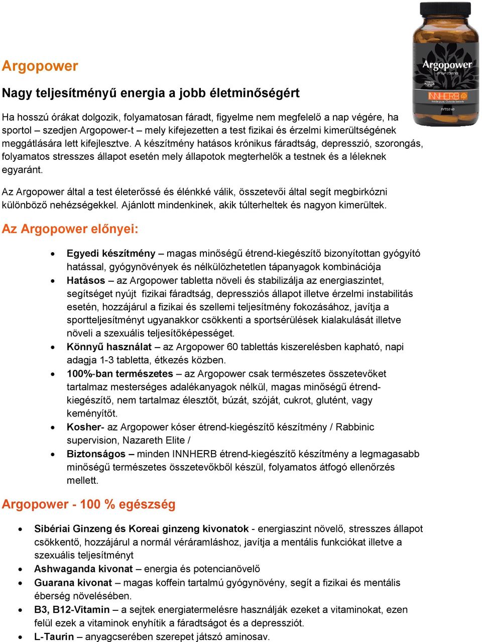 A készítmény hatásos krónikus fáradtság, depresszió, szorongás, folyamatos stresszes állapot esetén mely állapotok megterhelők a testnek és a léleknek egyaránt.