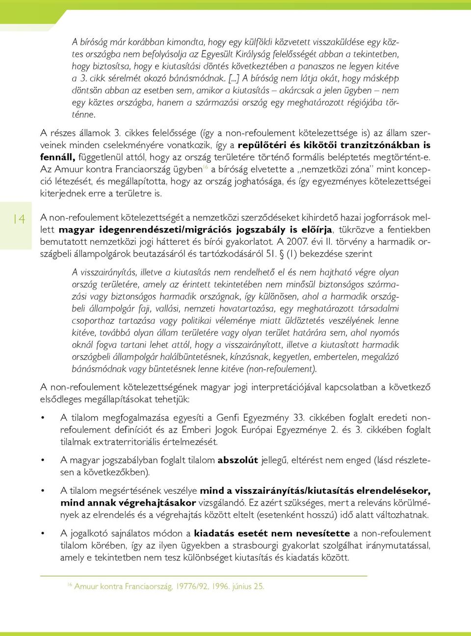 ..] A bíróság nem látja okát, hogy másképp döntsön abban az esetben sem, amikor a kiutasítás akárcsak a jelen ügyben nem egy köztes országba, hanem a származási ország egy meghatározott régiójába