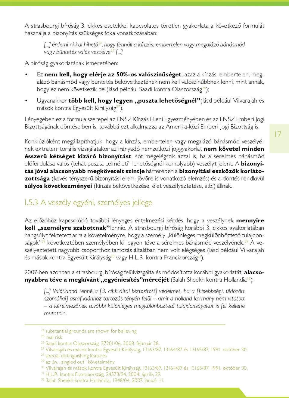 ..] A bíróság gyakorlatának ismeretében: Ez nem kell, hogy elérje az 50%-os valószínûséget, azaz a kínzás, embertelen, megalázó bánásmód vagy büntetés bekövetkeztének nem kell valószínûbbnek lenni,