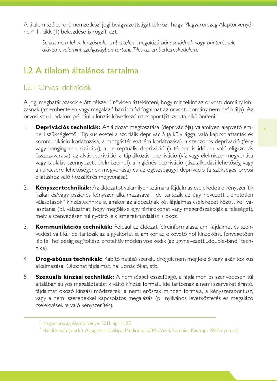 2 A tilalom általános tartalma I.2.1 Orvosi definíciók A jogi meghatározások elôtt célszerû röviden áttekinteni, hogy mit tekint az orvostudomány kínzásnak (az embertelen vagy megalázó bánásmód