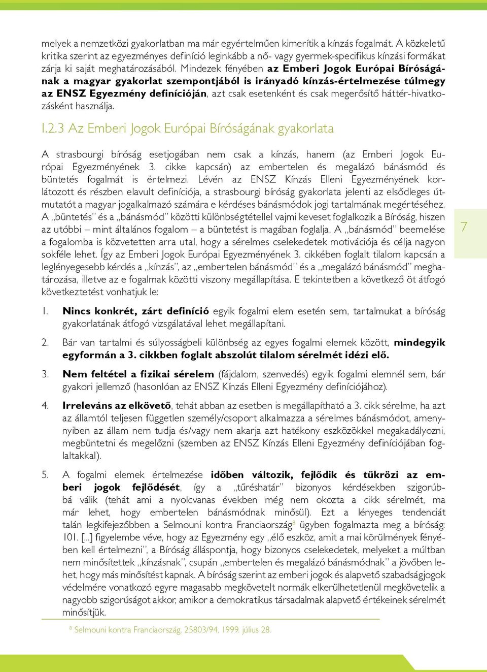 Mindezek fényében az Emberi Jogok Európai Bíróságának a magyar gyakorlat szempontjából is irányadó kínzás-értelmezése túlmegy az ENSZ Egyezmény definícióján, azt csak esetenként és csak megerôsítô