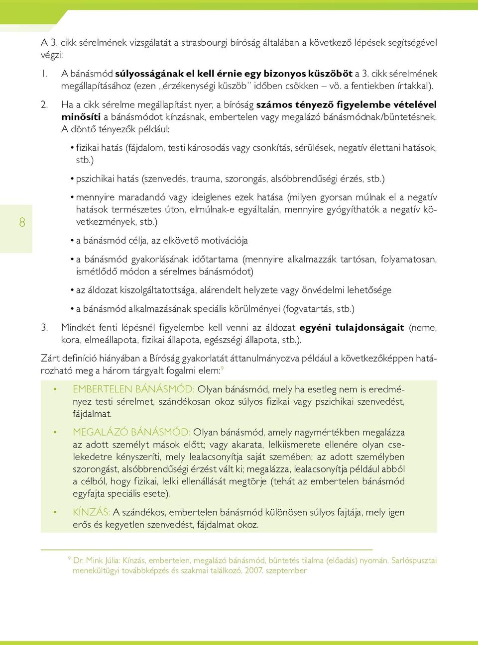 Ha a cikk sérelme megállapítást nyer, a bíróság számos tényezô figyelembe vételével minôsíti a bánásmódot kínzásnak, embertelen vagy megalázó bánásmódnak/büntetésnek.