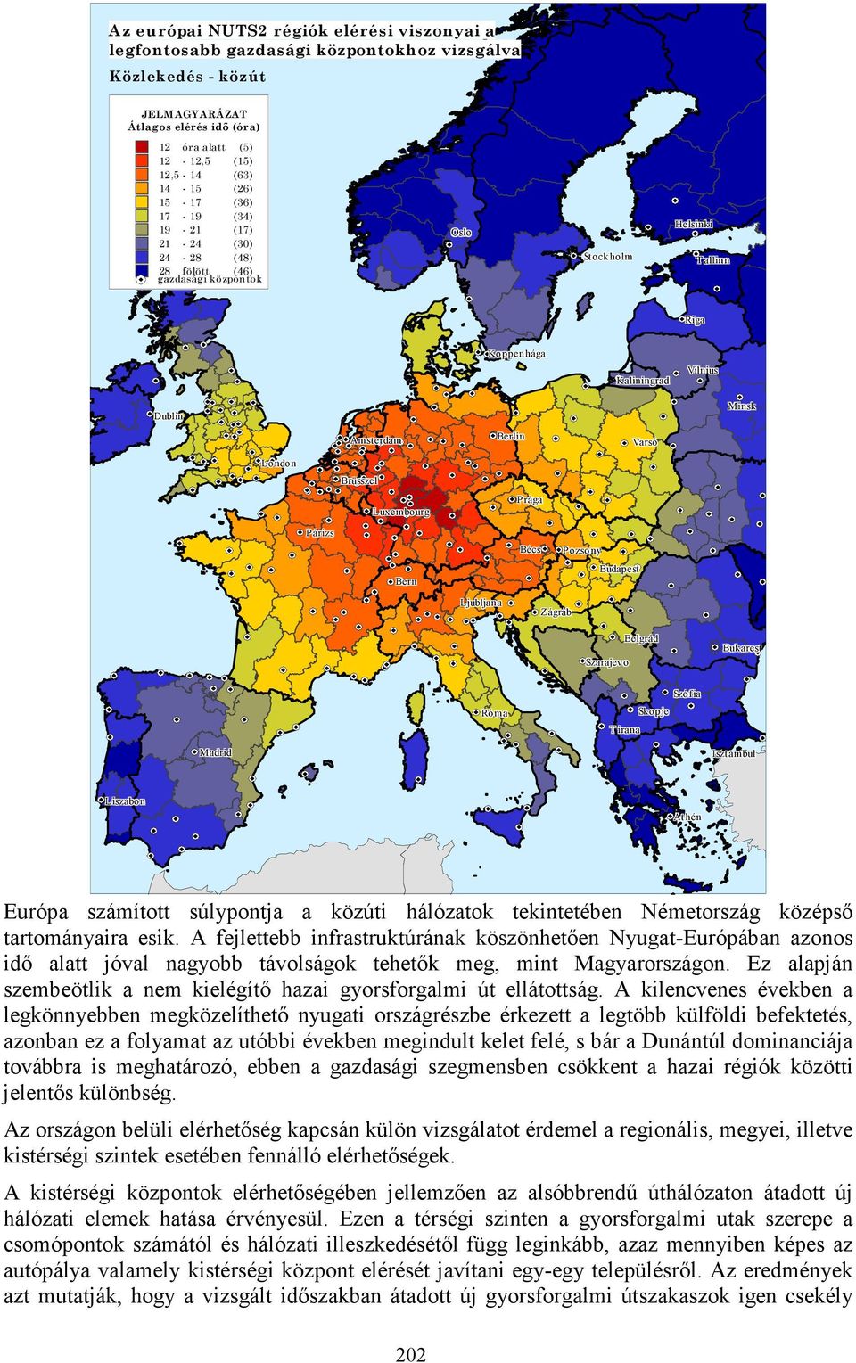 London Brüsszel Luxembourg P rága P árizs Bern Bécs P ozsony Budapest Ljubljana Zágráb Belgrád Szarajevo Bukarest Róma Szófia Skopje T irana Madrid Isztambul Liszabon Athén Európa számított