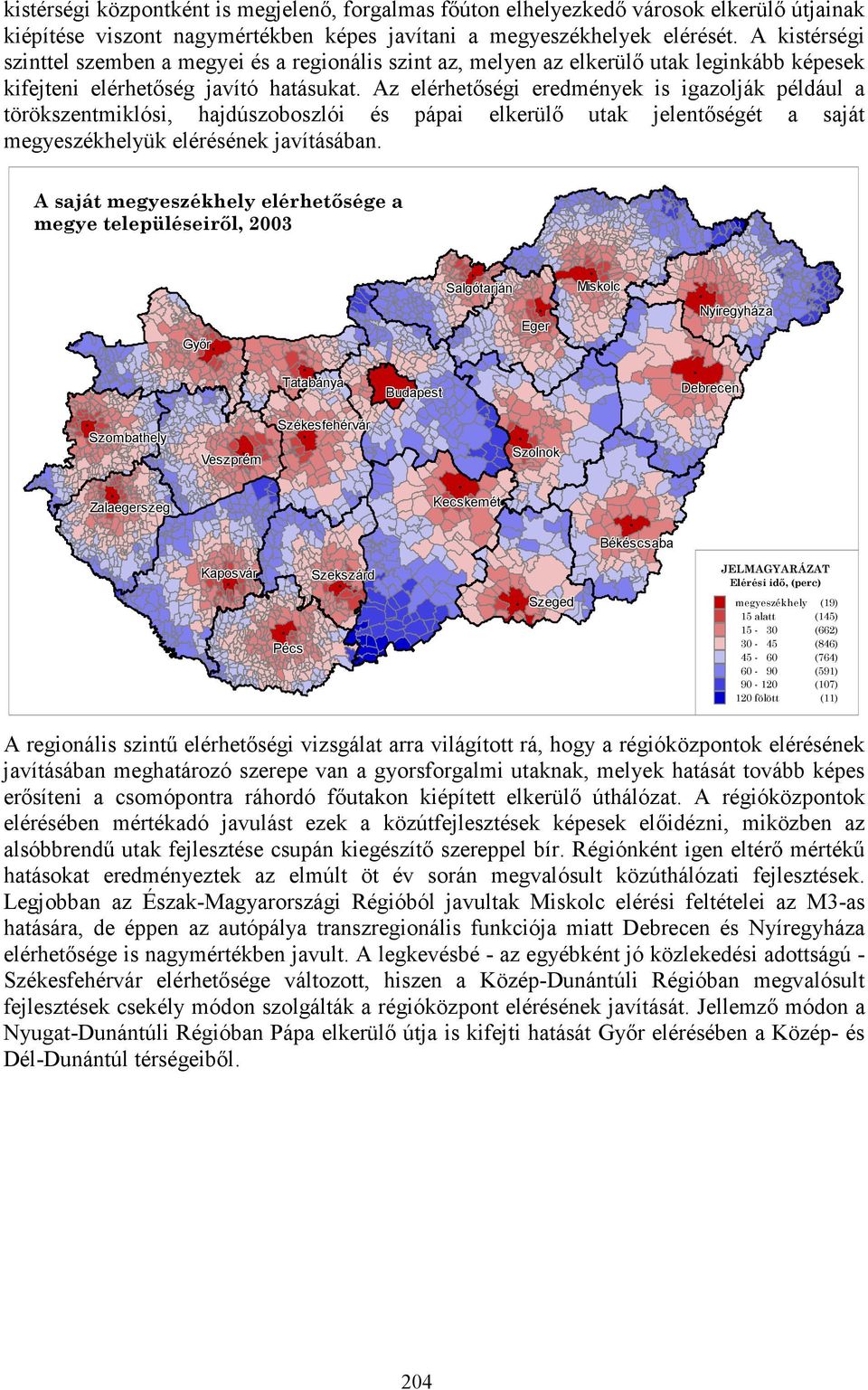 Az elérhetőségi eredmények is igazolják például a törökszentmiklósi, hajdúszoboszlói és pápai elkerülő utak jelentőségét a saját megyeszékhelyük elérésének javításában.