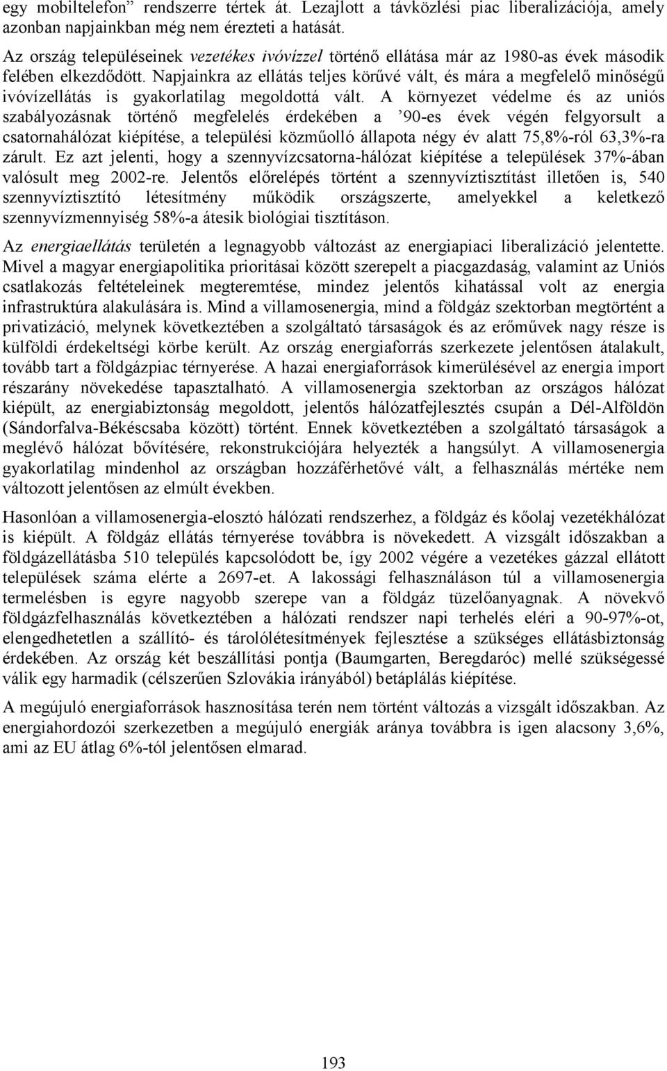 Napjainkra az ellátás teljes körűvé vált, és mára a megfelelő minőségű ivóvízellátás is gyakorlatilag megoldottá vált.