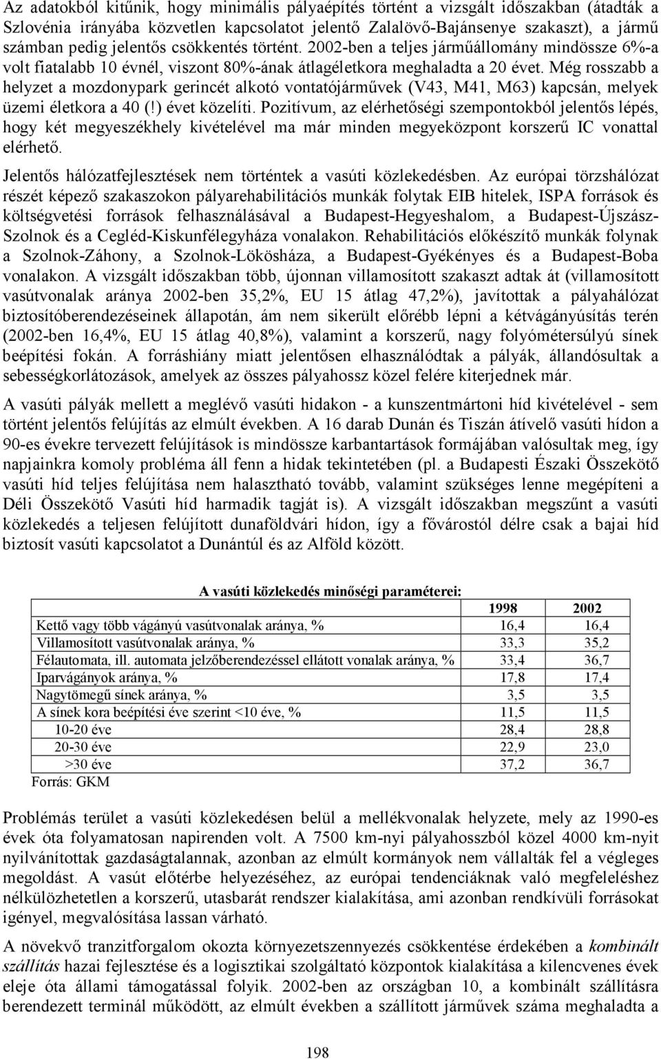 Még rosszabb a helyzet a mozdonypark gerincét alkotó vontatójárművek (V43, M41, M63) kapcsán, melyek üzemi életkora a 40 (!) évet közelíti.