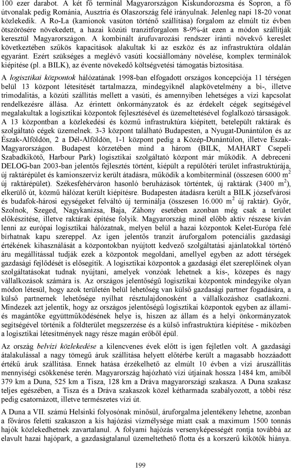 A kombinált árufuvarozási rendszer iránti növekvő kereslet következtében szűkös kapacitások alakultak ki az eszköz és az infrastruktúra oldalán egyaránt.