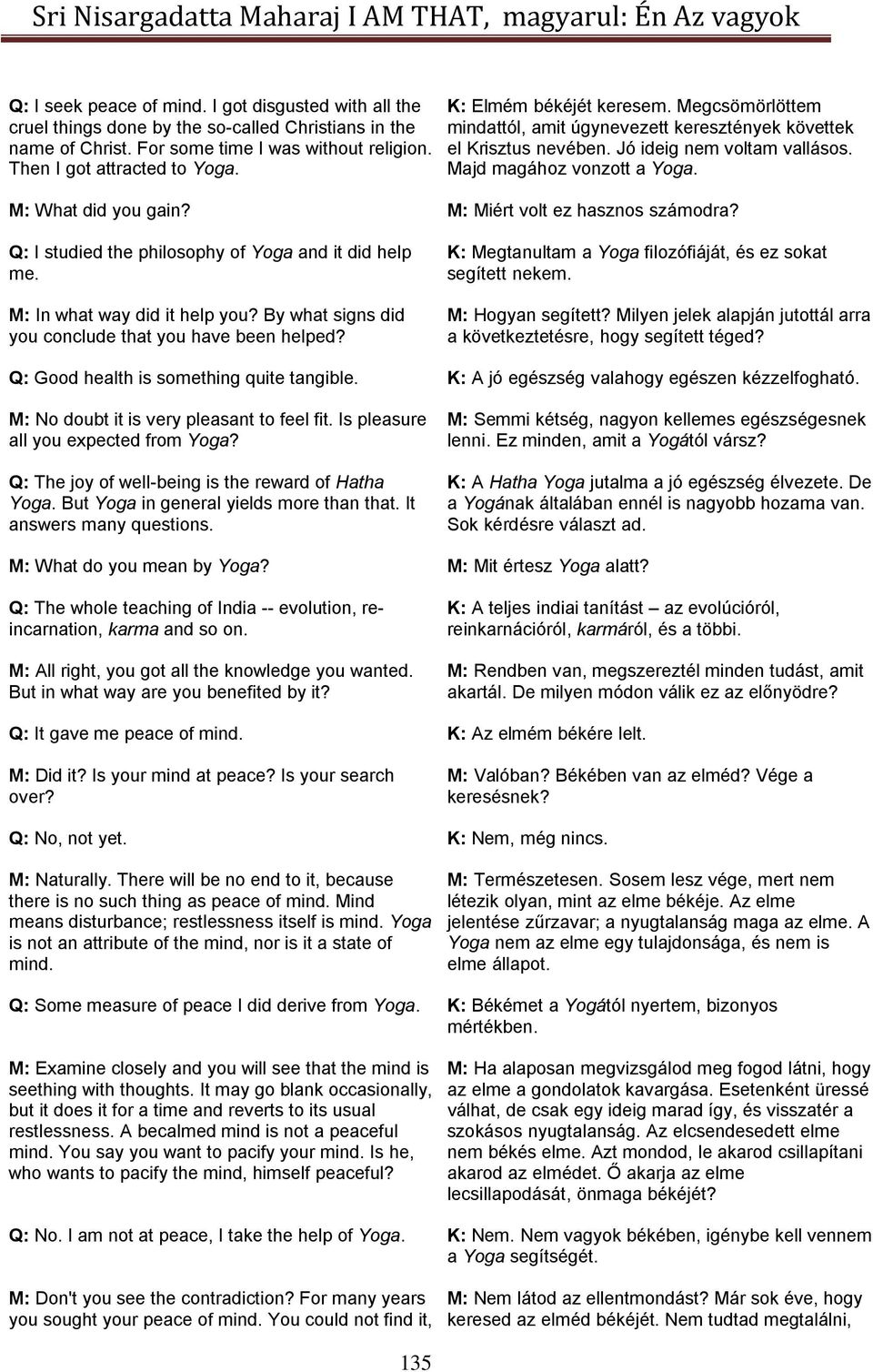 M: Miért volt ez hasznos számodra? Q: I studied the philosophy of Yoga and it did help me. M: In what way did it help you? By what signs did you conclude that you have been helped?
