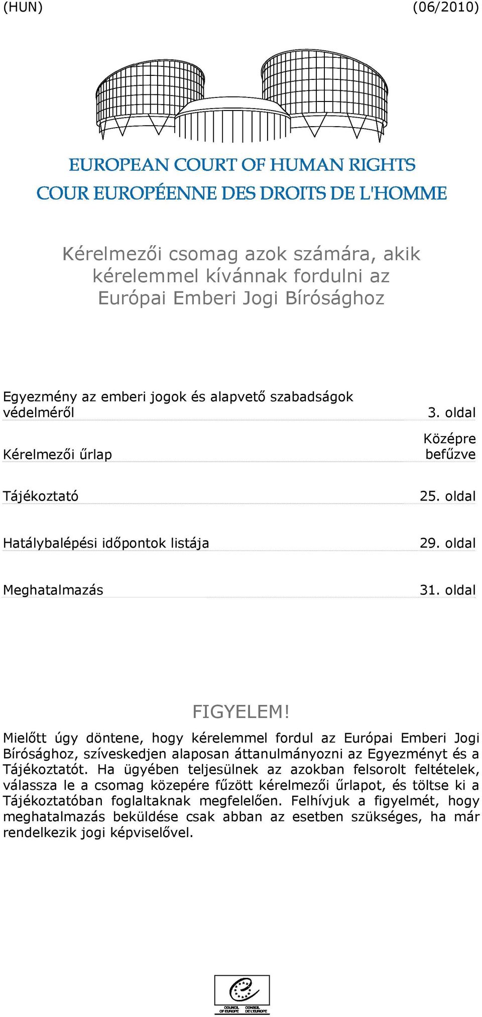 Mielőtt úgy döntene, hogy kérelemmel fordul az Európai Emberi Jogi Bírósághoz, szíveskedjen alaposan áttanulmányozni az Egyezményt és a Tájékoztatót.