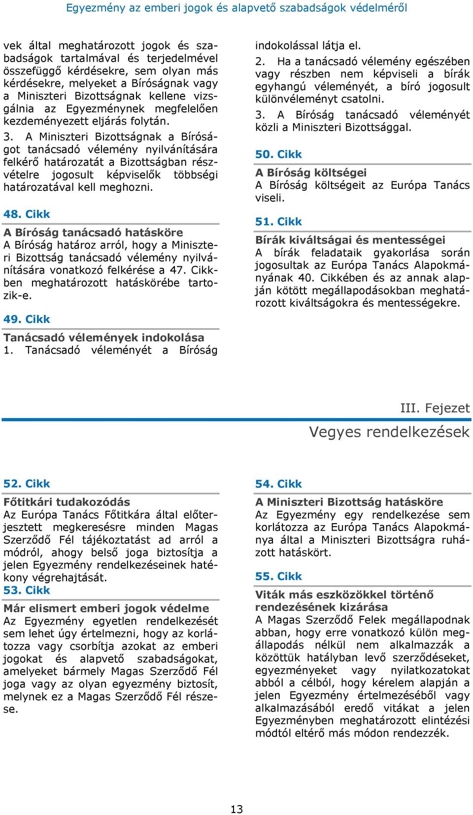 A Miniszteri Bizottságnak a Bíróságot tanácsadó vélemény nyilvánítására felkérő határozatát a Bizottságban részvételre jogosult képviselők többségi határozatával kell meghozni. 48.