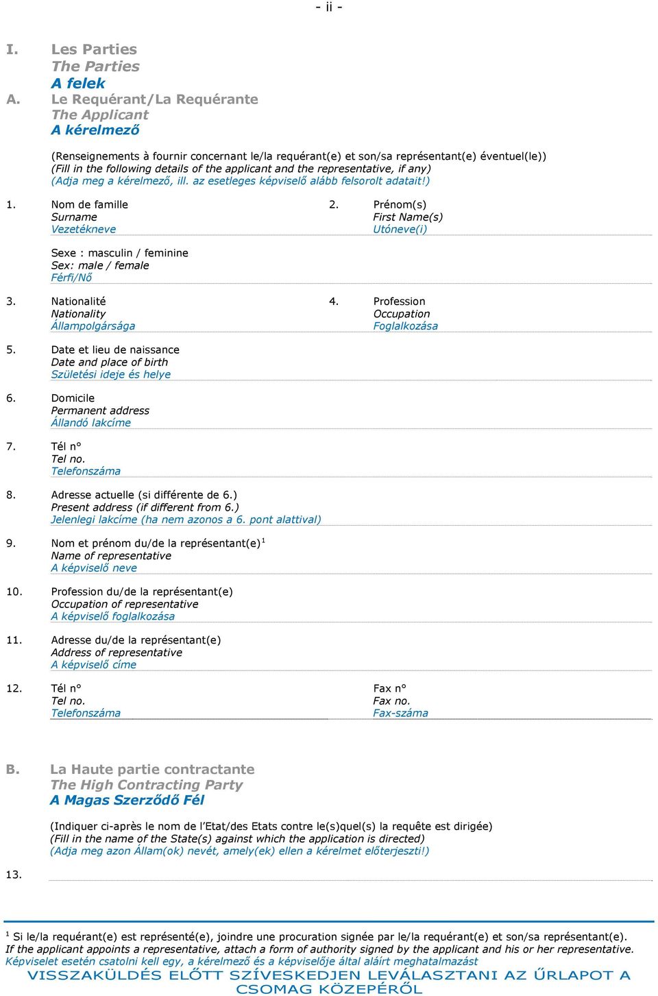 following details of the applicant and the representative, if any) (Adja meg a kérelmező, ill. az esetleges képviselő alább felsorolt adatait!) 1. Nom de famille Surname Vezetékneve 2.