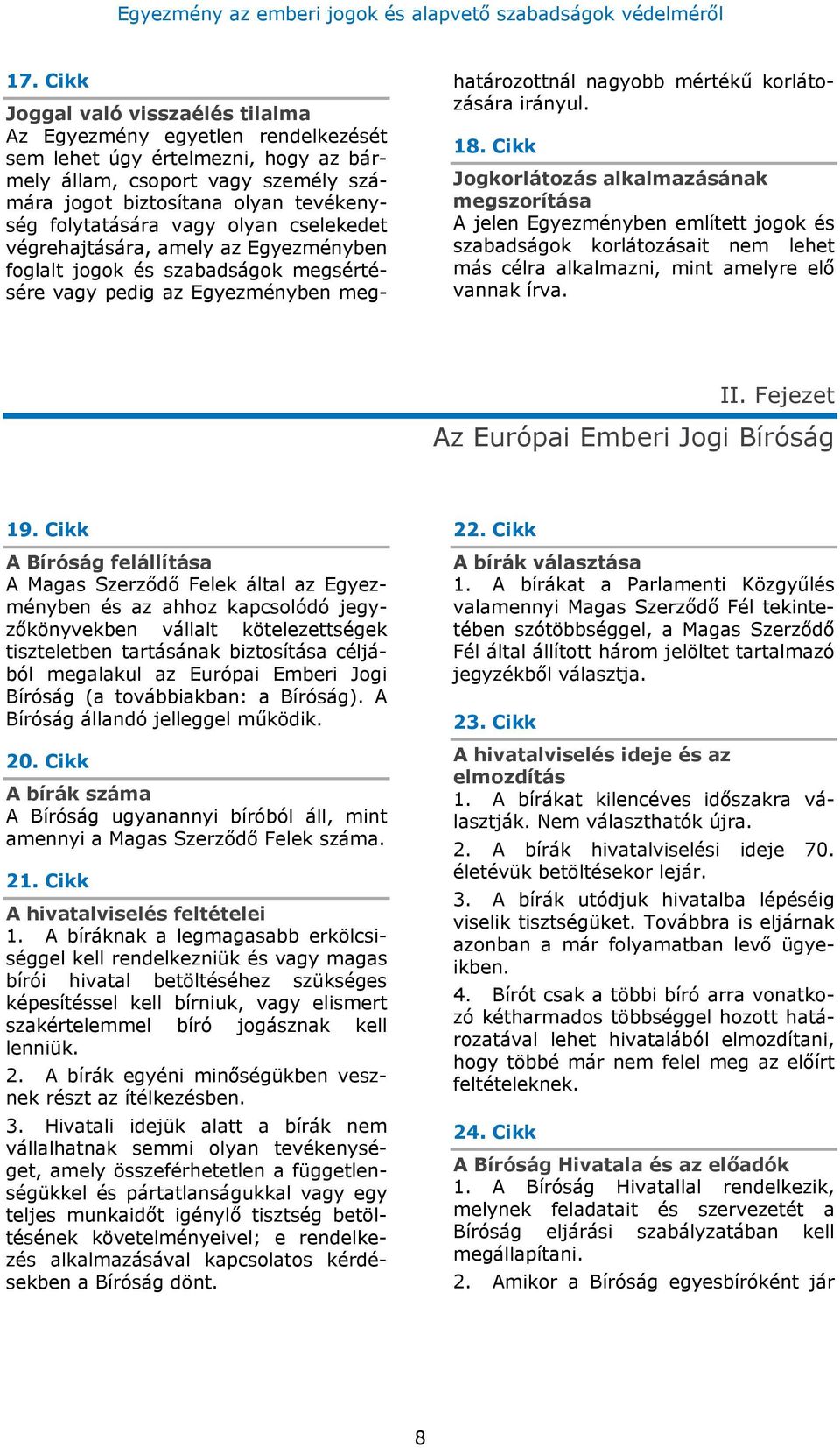 18. Cikk Jogkorlátozás alkalmazásának megszorítása A jelen Egyezményben említett jogok és szabadságok korlátozásait nem lehet más célra alkalmazni, mint amelyre elő vannak írva. II.