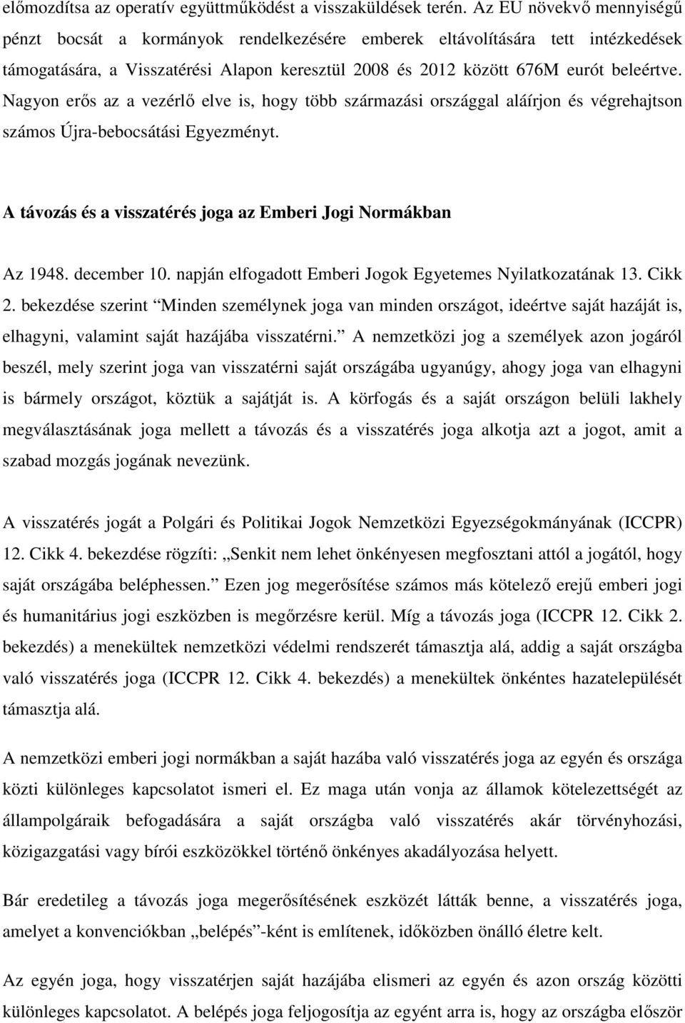 Nagyon erős az a vezérlő elve is, hogy több származási országgal aláírjon és végrehajtson számos Újra-bebocsátási Egyezményt. A távozás és a visszatérés joga az Emberi Jogi Normákban Az 1948.