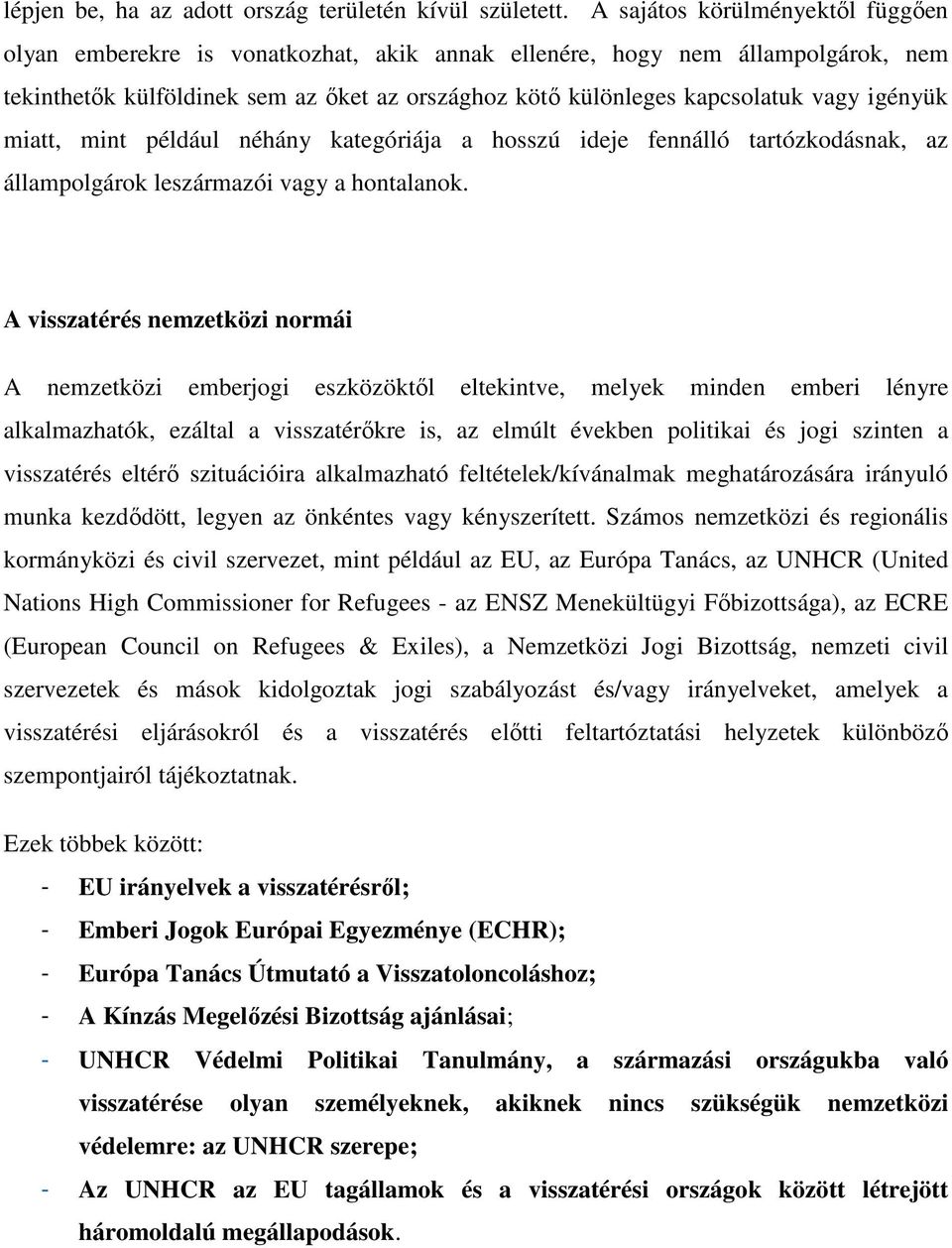 igényük miatt, mint például néhány kategóriája a hosszú ideje fennálló tartózkodásnak, az állampolgárok leszármazói vagy a hontalanok.