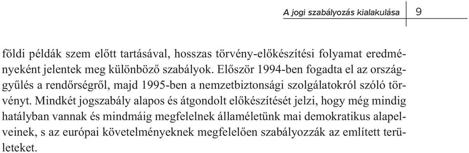 Először 1994-ben fogadta el az országgyűlés a rendőrségről, majd 1995-ben a nemzetbiztonsági szolgálatokról szóló törvényt.