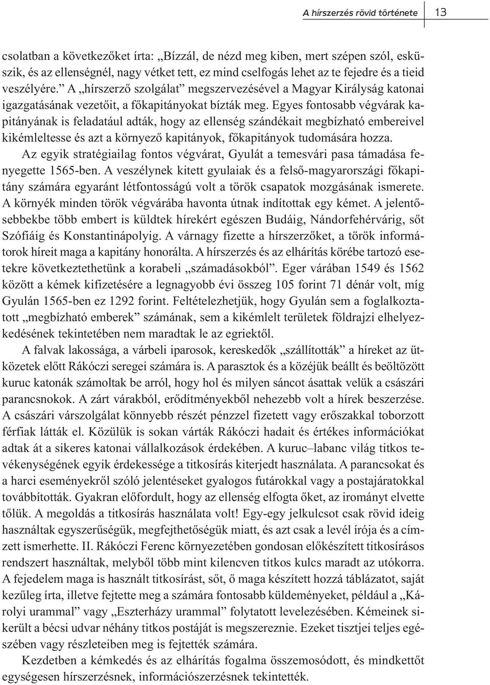 Egyes fontosabb végvárak kapitányának is feladatául adták, hogy az ellenség szándékait megbízható embereivel kikémleltesse és azt a környező kapitányok, főkapitányok tudomására hozza.