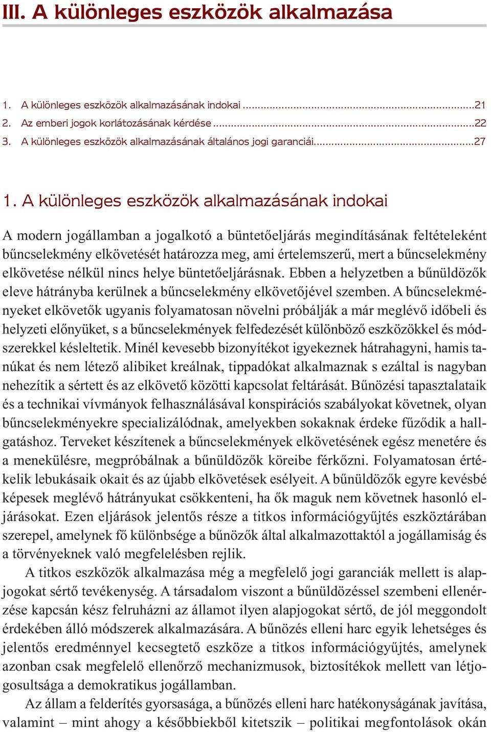 A különleges eszközök alkalmazásának indokai A modern jogállamban a jogalkotó a büntetőeljárás megindításának feltételeként bűncselekmény elkövetését határozza meg, ami értelemszerű, mert a