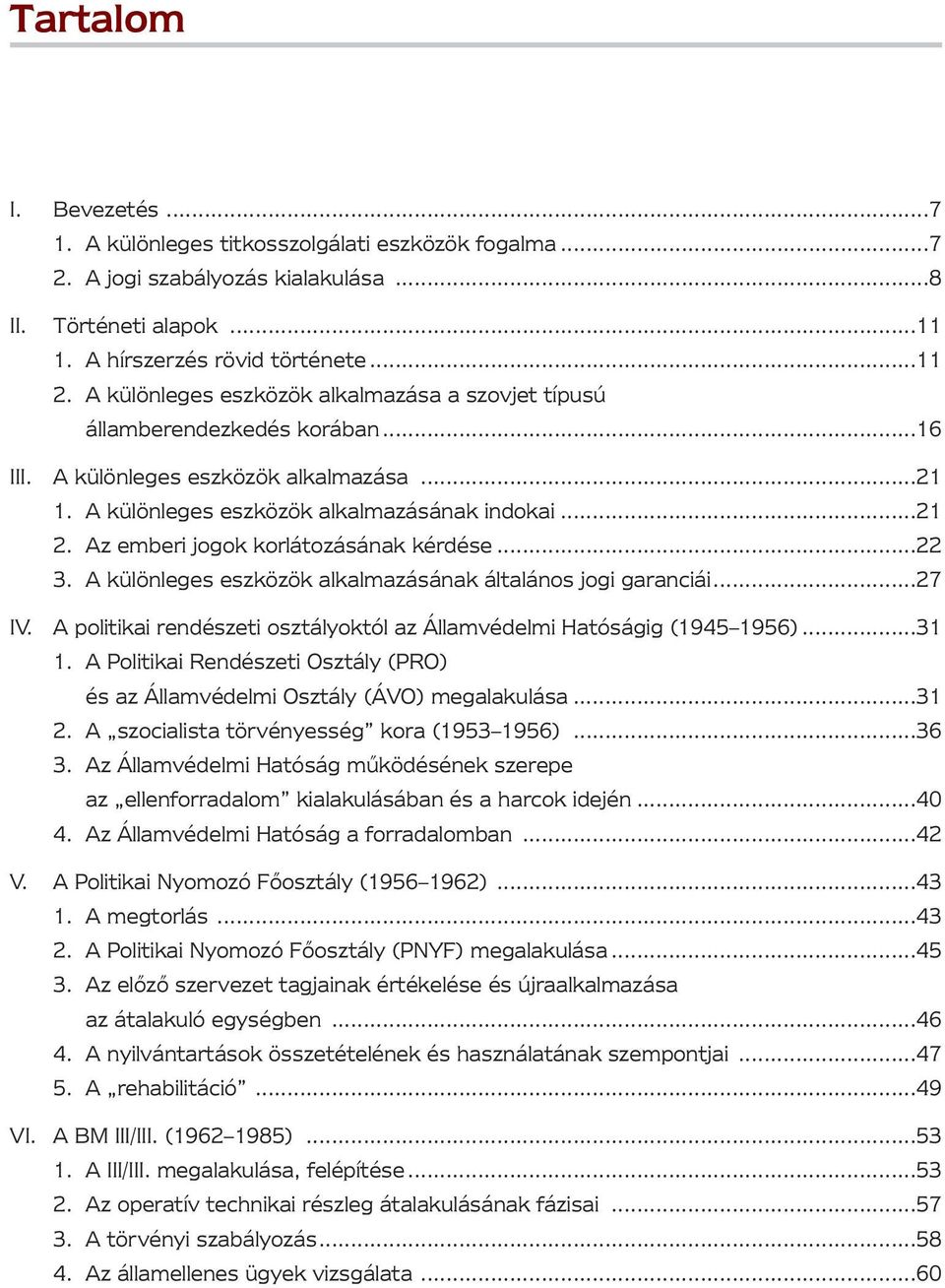 Az emberi jogok korlátozásának kérdése...22 3. A különleges eszközök alkalmazásának általános jogi garanciái...27 IV. A politikai rendészeti osztályoktól az Államvédelmi Hatóságig (1945 1956)...31 1.