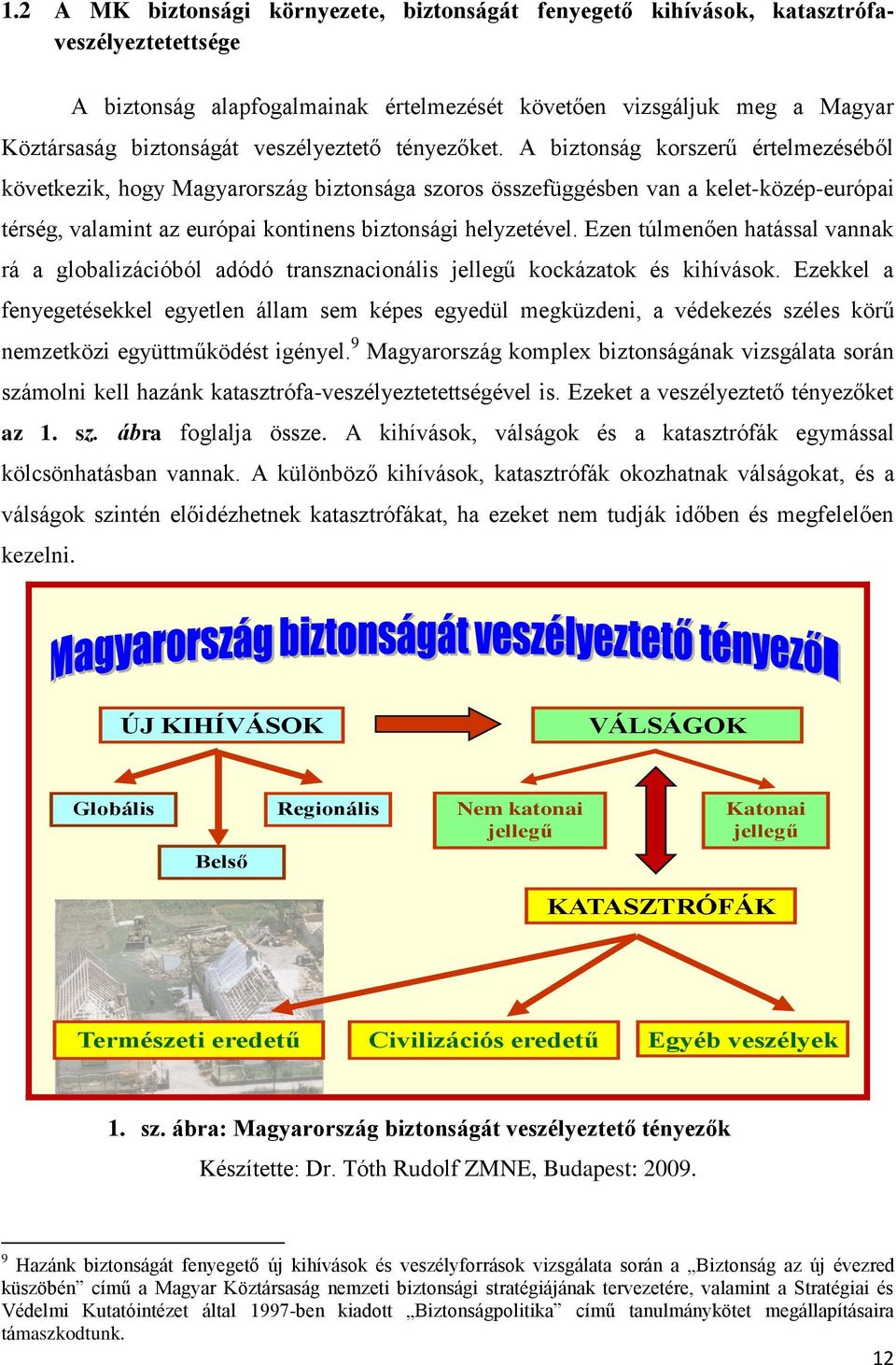 A biztonság korszerű értelmezéséből következik, hogy Magyarország biztonsága szoros összefüggésben van a kelet-közép-európai térség, valamint az európai kontinens biztonsági helyzetével.