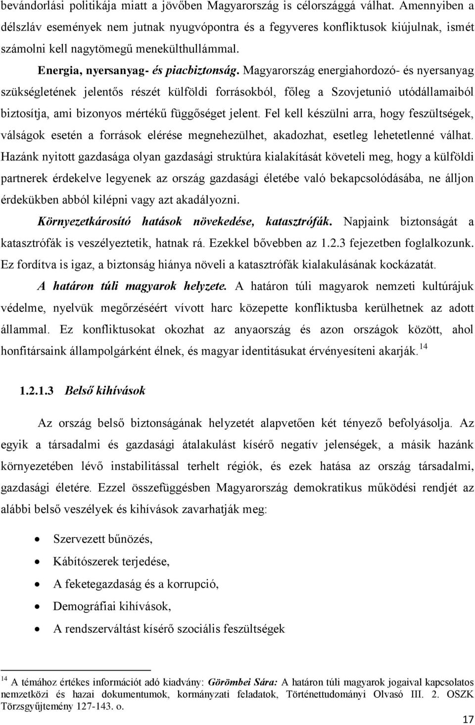 Magyarország energiahordozó- és nyersanyag szükségletének jelentős részét külföldi forrásokból, főleg a Szovjetunió utódállamaiból biztosítja, ami bizonyos mértékű függőséget jelent.