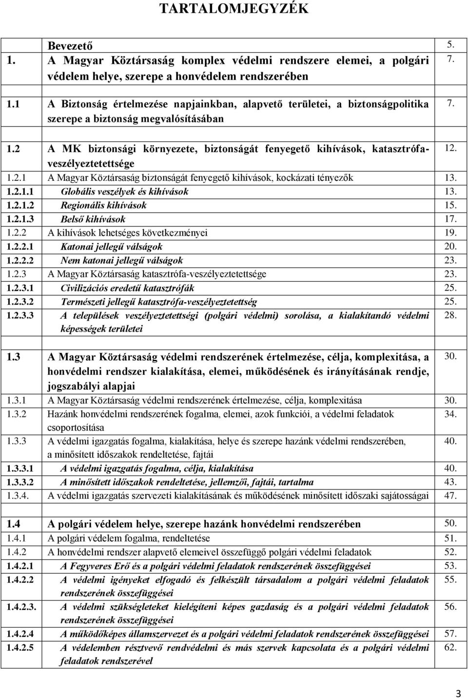 2 A MK biztonsági környezete, biztonságát fenyegető kihívások, katasztrófaveszélyeztetettsége 12. 1.2.1 A Magyar Köztársaság biztonságát fenyegető kihívások, kockázati tényezők 13. 1.2.1.1 Globális veszélyek és kihívások 13.