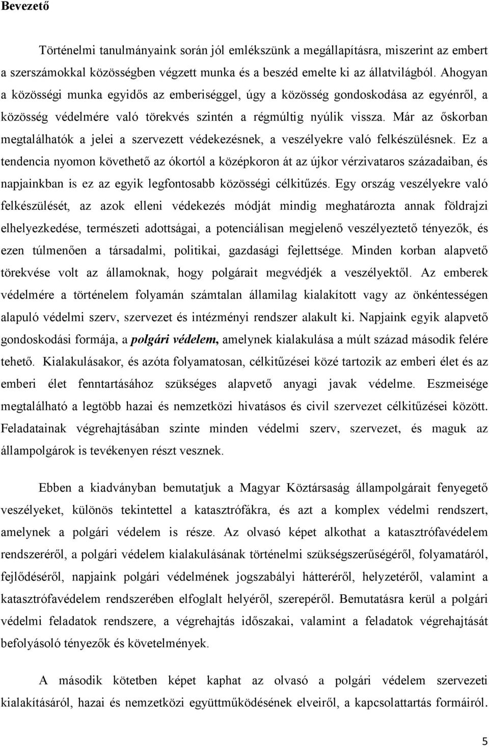 Már az őskorban megtalálhatók a jelei a szervezett védekezésnek, a veszélyekre való felkészülésnek.