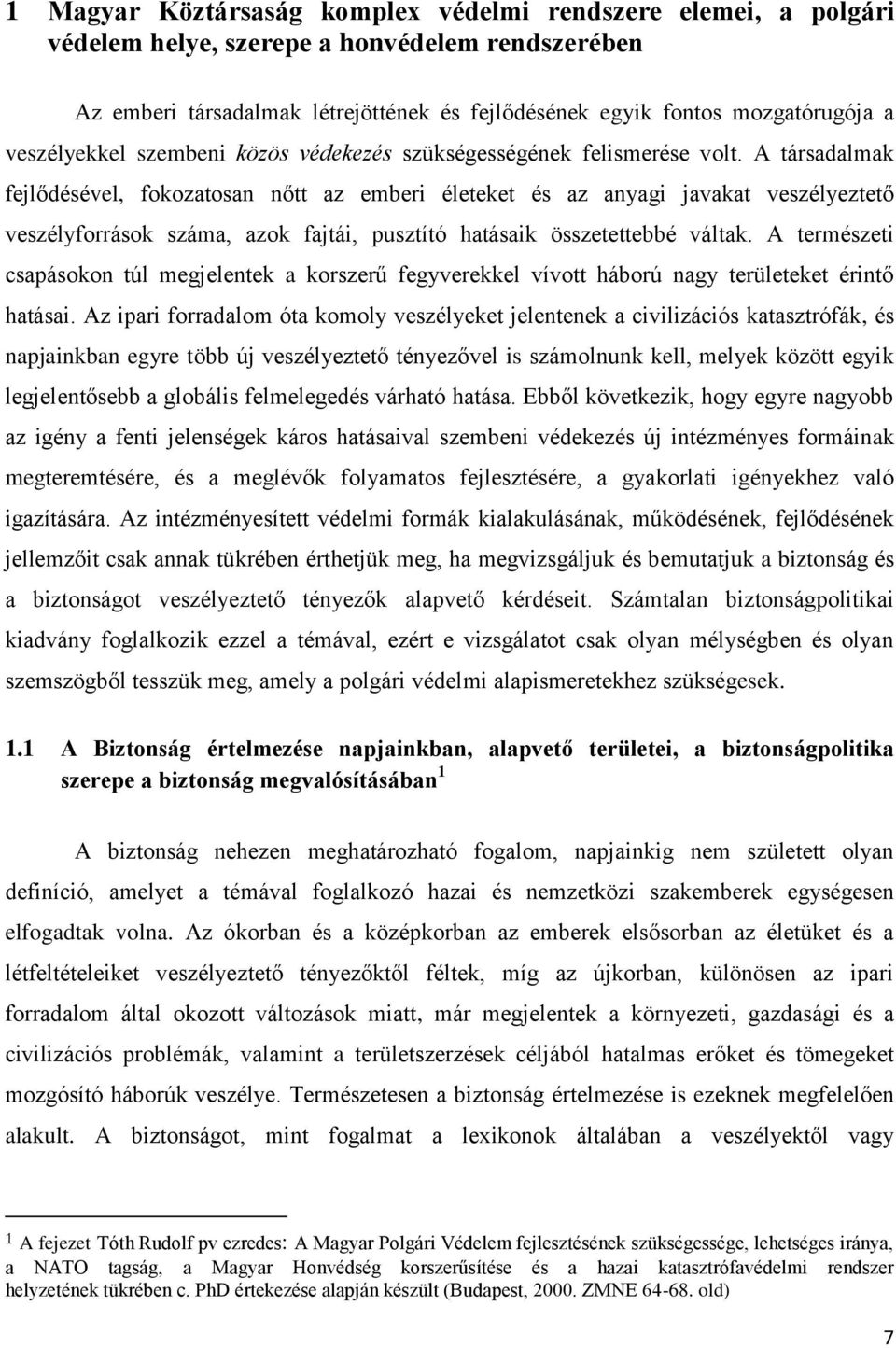 A társadalmak fejlődésével, fokozatosan nőtt az emberi életeket és az anyagi javakat veszélyeztető veszélyforrások száma, azok fajtái, pusztító hatásaik összetettebbé váltak.